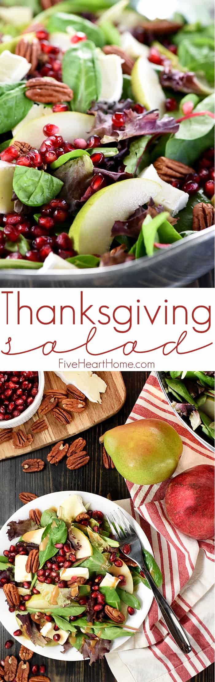 Thanksgiving Salad ~ this gorgeous Pomegranate, Pear, Pecan, & Brie Salad with Homemade Balsamic Vinaigrette is loaded with vibrant colors and flavors and contrasting textures. It would be the perfect addition to your Thanksgiving or Christmas holiday table, or it would make any dinner special collage with text overlay 